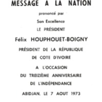 Message à la nation prononcé par son Excellence Félix Houphouët-Boigny, Président de le République de Côte d&#039;Ivoire, à l&#039;occasion du treizième anniversaire de l&#039;indépendance : Abidjan, le 7 août 1973