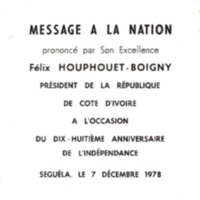 Message à la nation prononcé par son Excellence Félix Houphouët-Boigny, Président de la République de Côte d&#039;Ivoire à l&#039;occasion du dix-huitième anniversaire de l&#039;indépendance : Seguéla, le 7 décembre 1978